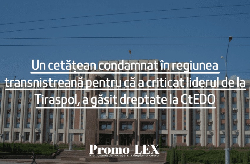 CEDO a declarat ilegală condamnarea unui locuitor al regiunii transnistrene pentru critica adusă liderul de la Tiraspol